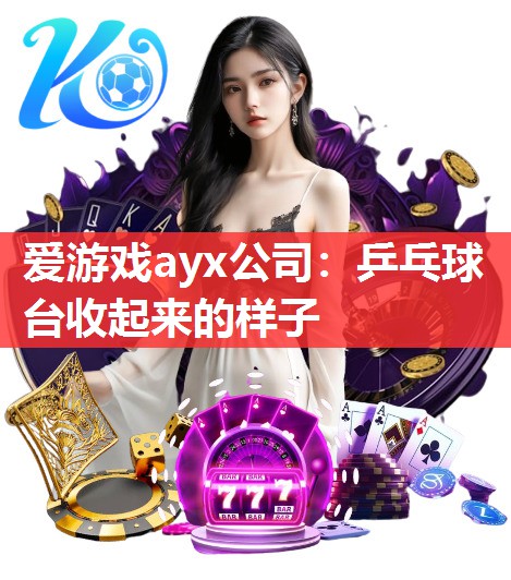 爱游戏ayx公司：乒乓球台收起来的样子