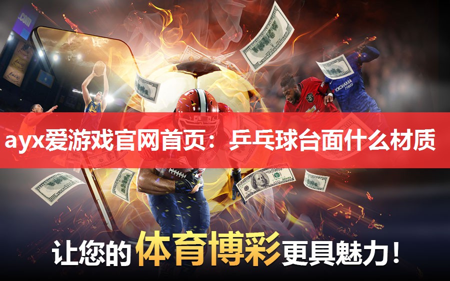 ayx爱游戏官网首页：乒乓球台面什么材质