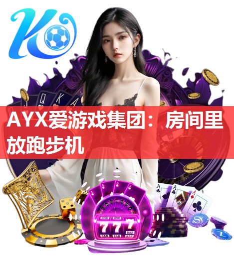 AYX爱游戏集团：房间里放跑步机