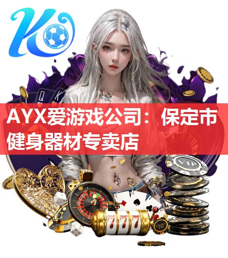 AYX爱游戏公司：保定市健身器材专卖店